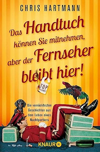 Cover: Das Handtuch können Sie mitnehmen, aber der Fernseher bleibt hier, Chris Hartmann