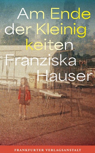 Cover: Am Ende der Kleinigkeiten, Franziska Hauser