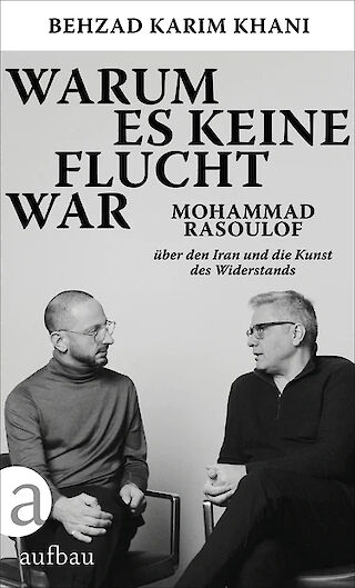 Cover: Warum es keine Flucht war, Mohammad Rasoulof über den Iran und die Kunst des Widerstands, Behzad Karim Khani